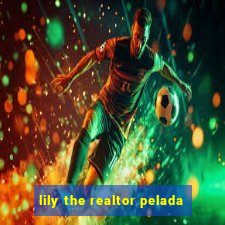 lily the realtor pelada